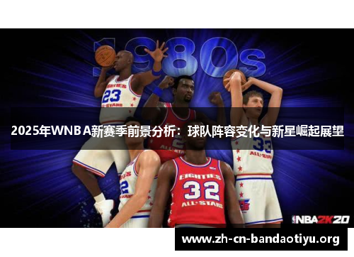 2025年WNBA新赛季前景分析：球队阵容变化与新星崛起展望