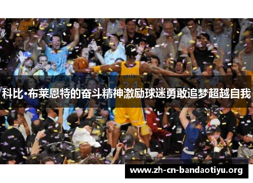 科比·布莱恩特的奋斗精神激励球迷勇敢追梦超越自我