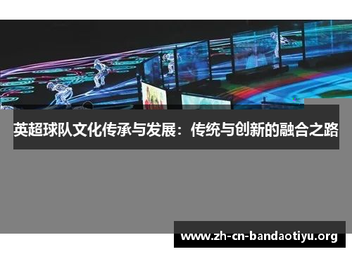 英超球队文化传承与发展：传统与创新的融合之路