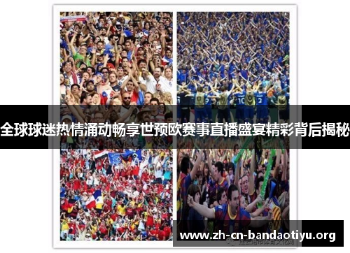 全球球迷热情涌动畅享世预欧赛事直播盛宴精彩背后揭秘
