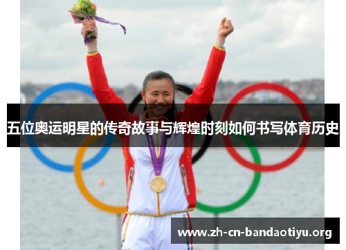 五位奥运明星的传奇故事与辉煌时刻如何书写体育历史