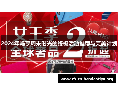 2024年畅享周末时光的终极活动推荐与完美计划