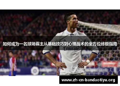 如何成为一名球场霸主从基础技巧到心理战术的全方位终极指南
