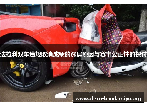 法拉利双车违规取消成绩的深层原因与赛事公正性的探讨