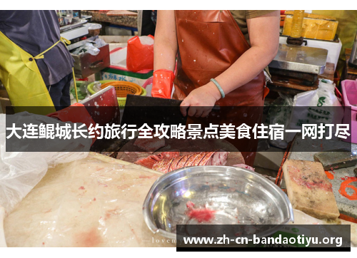 大连鲲城长约旅行全攻略景点美食住宿一网打尽