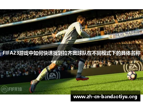 /uploads/images/20250919/fifa23-you-xi-zhong-ru-he-kuai-su-zhao-dao-la-qi-ao-qiu-dui-zai-bu-tong-mo-shi-xia-de-ju-ti-ming-cheng.webp