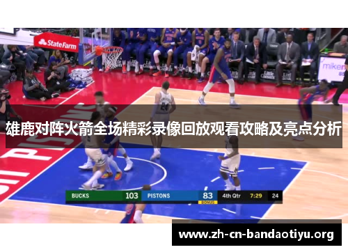 雄鹿对阵火箭全场精彩录像回放观看攻略及亮点分析